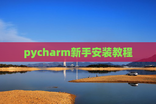 pycharm新手安装教程 pycharm新手安装教程